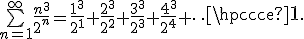 \bigsum_{n=1}^{\infty}\frac{n^3}{2^n}=\frac{1^3}{2^1}+\frac{2^3}{2^2}+\frac{3^3}{2^3}+\frac{4^3}{2^4}+\cdots